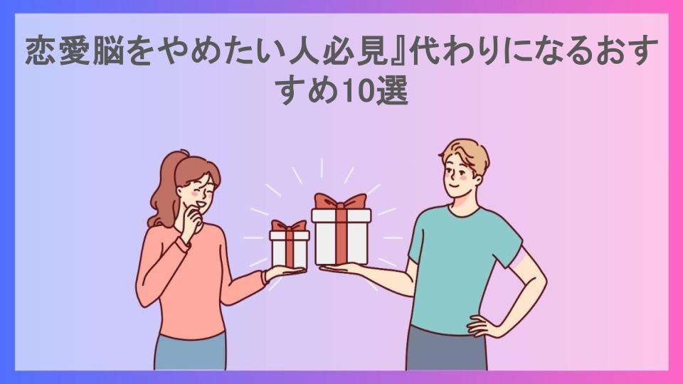 恋愛脳をやめたい人必見』代わりになるおすすめ10選